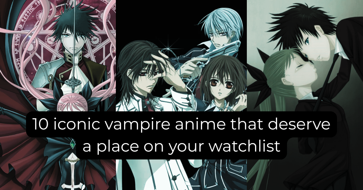10 iconic vampire anime that deserve a place on your watchlist
